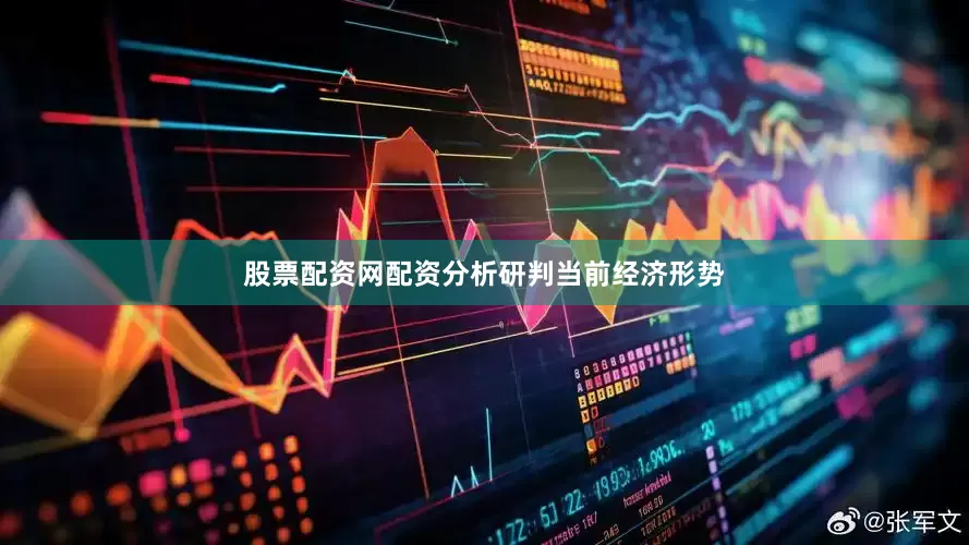 股票配资网配资分析研判当前经济形势