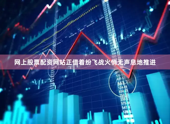 网上股票配资网站正借着纷飞战火悄无声息地推进